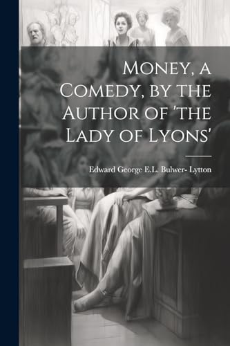 Lytton - Money, a Comedy, by the Author of 'the Lady of Lyons' - New p