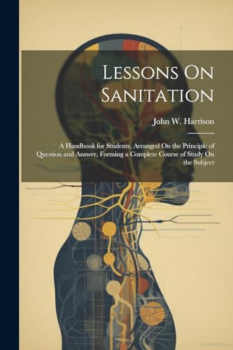 Harrison - Lessons On Sanitation: A Handbook for Students, Arranged On