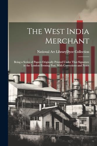 National Art Library - West India Merchant: Being a Series of Papers O