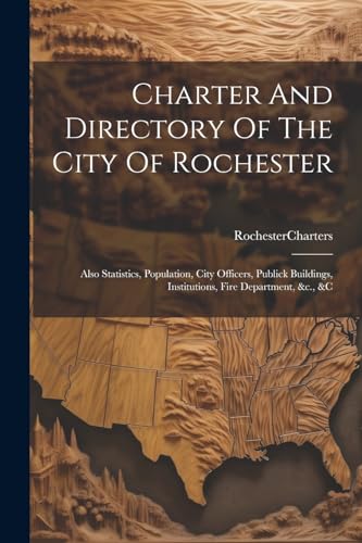 Charters - Charter And Directory Of The City Of Rochester: Also Statis