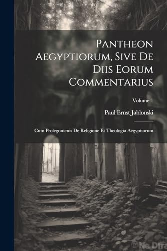 Jablonski - Pantheon Aegyptiorum, Sive De Diis Eorum Commentarius: Cum