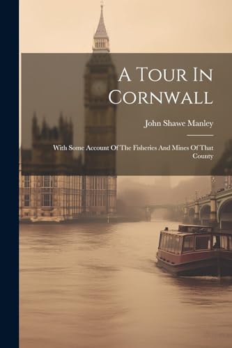 Manley - A Tour In Cornwall: With Some Account Of The Fisheries And Mi