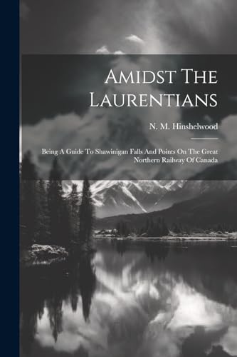 Hinshelwood - Amidst The Laurentians: Being A Guide To Shawinigan Fall