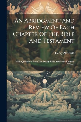 Aldwort - An Abridgment And Review Of Each Chapter Of The Bible And Te
