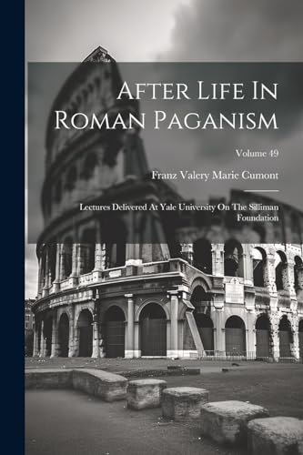Franz Valery Marie C - After Life In Roman Paganism: Lectures Delivere