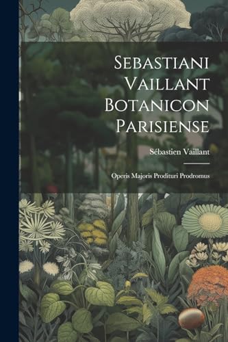 Vaillant - Sebastiani Botanicon Parisiense: Operis Majoris Prodituri