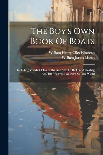 William Henry Giles - Boy's Own Book Of Boats: Including Vessels Of Ev