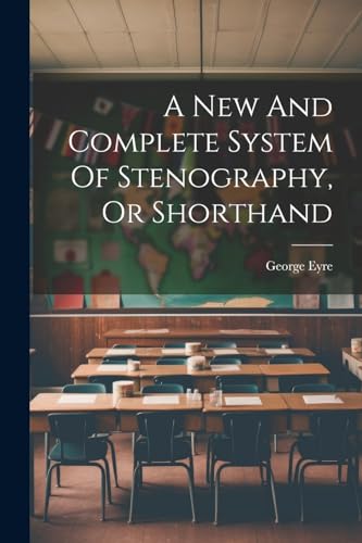 George Eyre (of Bens - A New And Complete System Of Stenography, Or Sh