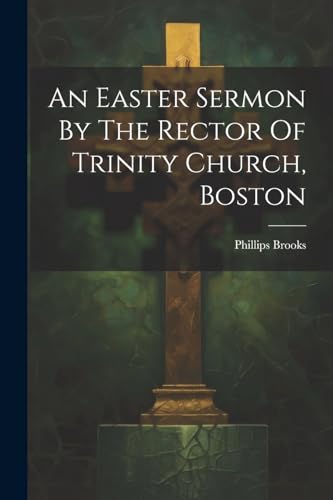 Brooks - An Easter Sermon By The Rector Of Trinity Church, Boston - Ne