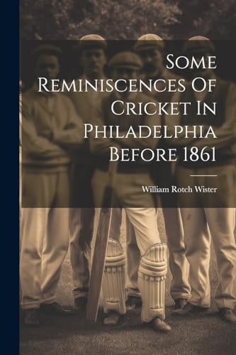 Wister - Some Reminiscences Of Cricket In Philadelphia Before 1861 - N