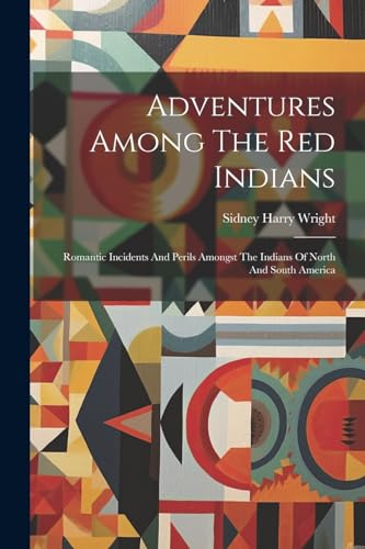 Wright - Adventures Among The Red Indians: Romantic Incidents And Peri