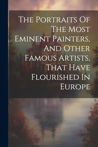 Anonymous - Portraits Of The Most Eminent Painters, And Other Famous A