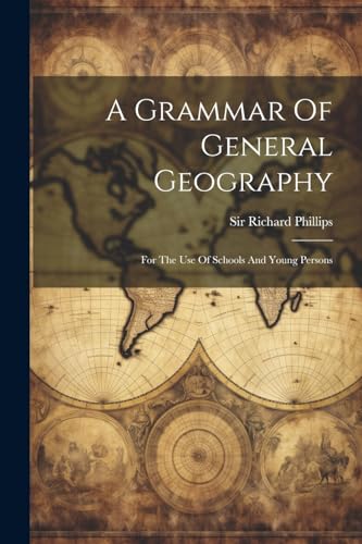 Phillips - A Grammar Of General Geography: For The Use Of Schools And
