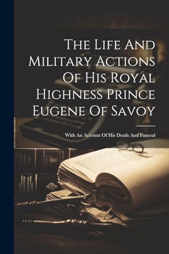 Anonymous - Life And Military Actions Of His Royal Highness Prince Eug
