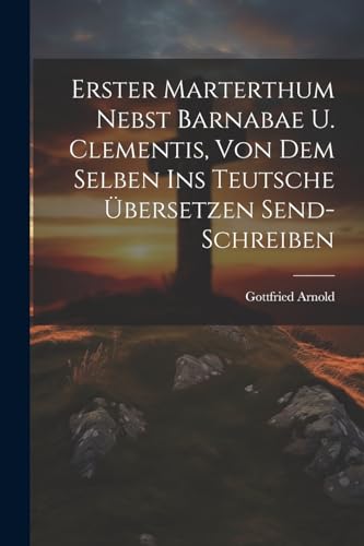 Gottfried Arnold (Th - Erster Marterthum Nebst Barnabae U. Clementis,