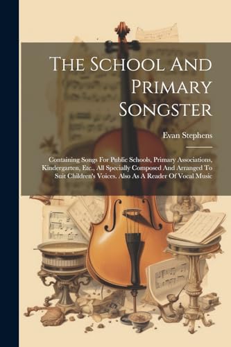 Stephens - School And Primary Songster: Containing Songs For Public Sc