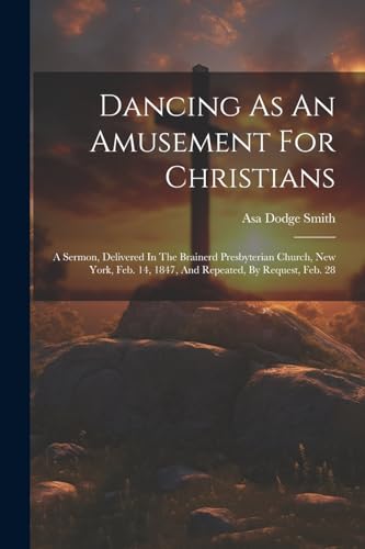Smit - Dancing As An Amusement For Christians: A Sermon, Delivered In
