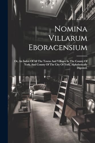 Anonymous - Nomina Villarum Eboracensium: Or, An Index Of All The Town
