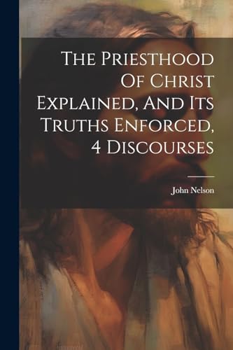John Nelson (Primiti - Priesthood Of Christ Explained, And Its Truths