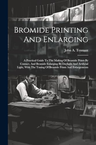 nnant - Bromide Printing And Enlarging: A Practical Guide To The Makin