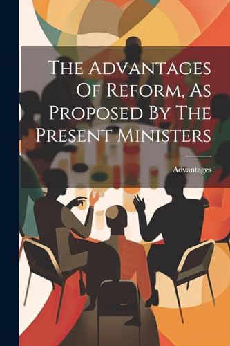 Advantages - Of Reform, As Proposed By The Present Ministers - New pap