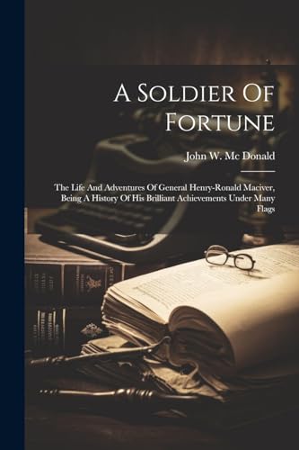 John W. Mc Donald - A Soldier Of Fortune: The Life And Adventures Of G