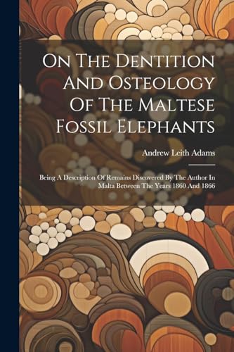 Adams - On The Dentition And Osteology Of The Maltese Fossil Elephants