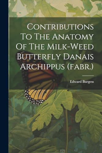 Burgess - Contributions To The Anatomy Of The Milk-weed Butterfly Dana
