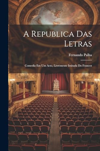 Palha - A Republica Das Letras: Comedia Em Um Acto, Livremente Imitada