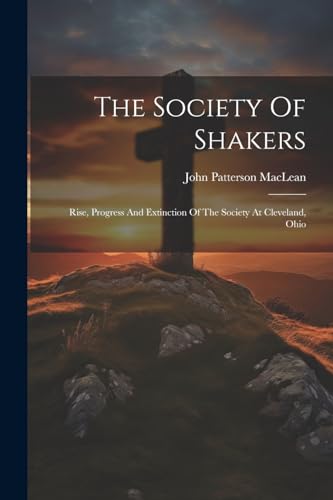 MacLean - Society Of Shakers: Rise, Progress And Extinction Of The Soc