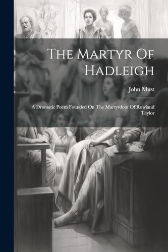 Must - Martyr Of Hadleigh: A Dramatic Poem Founded On The Martyrdom Of