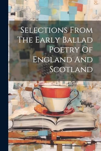 Anonymous - Selections From The Early Ballad Poetry Of England And Sco