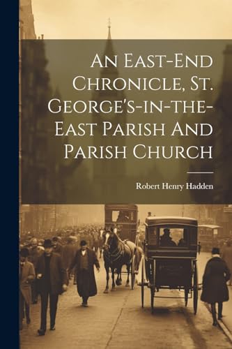 Hadden - An East-end Chronicle, St. George's-in-the-east Parish And Pa