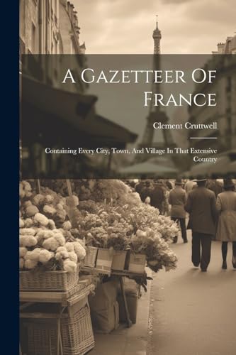 Cruttwell - A Gazetteer Of France: Containing Every City, Town, And Vi