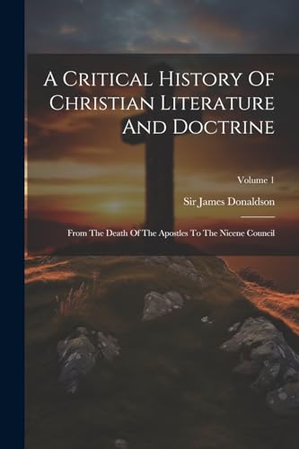 Donaldson - A Critical History Of Christian Literature And Doctrine: F