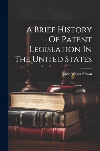 Brown - A Brief History Of Patent Legislation In The United States - N