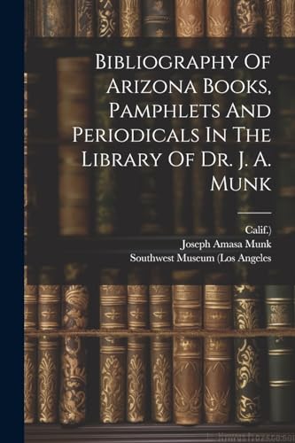 Munk - Bibliography Of Arizona Books, Pamphlets And Periodicals In The