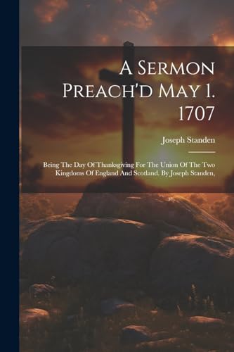 Standen - A Sermon Preach'd May 1. 1707: Being The Day Of Thanksgiving