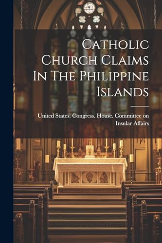 United States. Congr - Catholic Church Claims In The Philippine Island