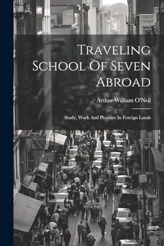 O'Neil - Traveling School Of Seven Abroad; Study, Work And Pleasure In