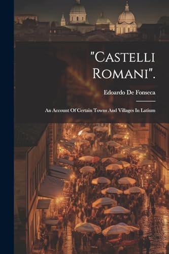 Fonseca - "castelli Romani".: An Account Of Certain Towns And Villages