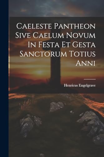 ((S.I.)) - Caeleste Pantheon Sive Caelum Novum In Festa Et Gesta Sanct