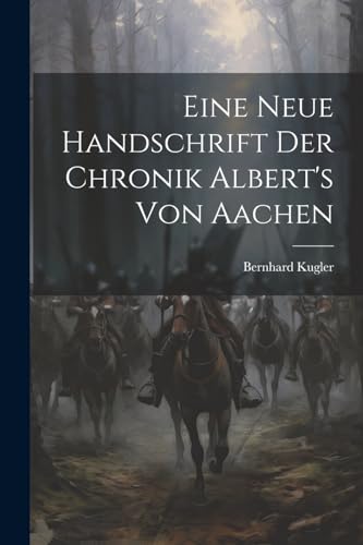 Kugler - Eine Neue Handschrift Der Chronik Albert's Von Aachen - New p