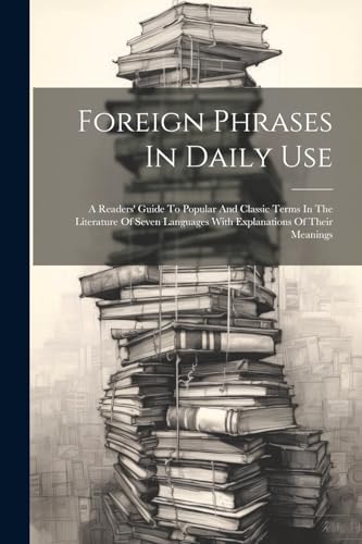 Anonymous - Foreign Phrases In Daily Use: A Readers' Guide To Popular