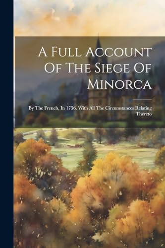 Anonymous - A Full Account Of The Siege Of Minorca: By The French, In