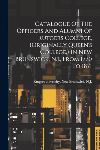 Rutgers university - Catalogue Of The Officers And Alumni Of Rutgers C