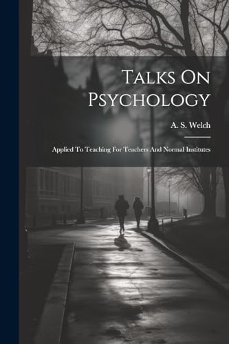 Welc - Talks On Psychology: Applied To Teaching For Teachers And Norma