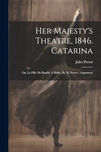 Perrot - Her Majesty's Theatre, 1846. Catarina: Ou, La Fille Du Bandit