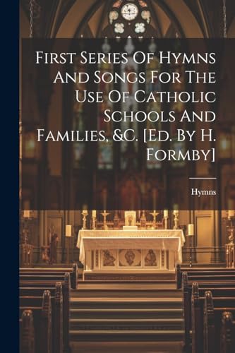 Hymns - First Series Of And Songs For The Use Of Catholic Schools And