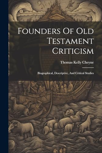 Cheyn - Founders Of Old Testament Criticism: Biographical, Descriptive